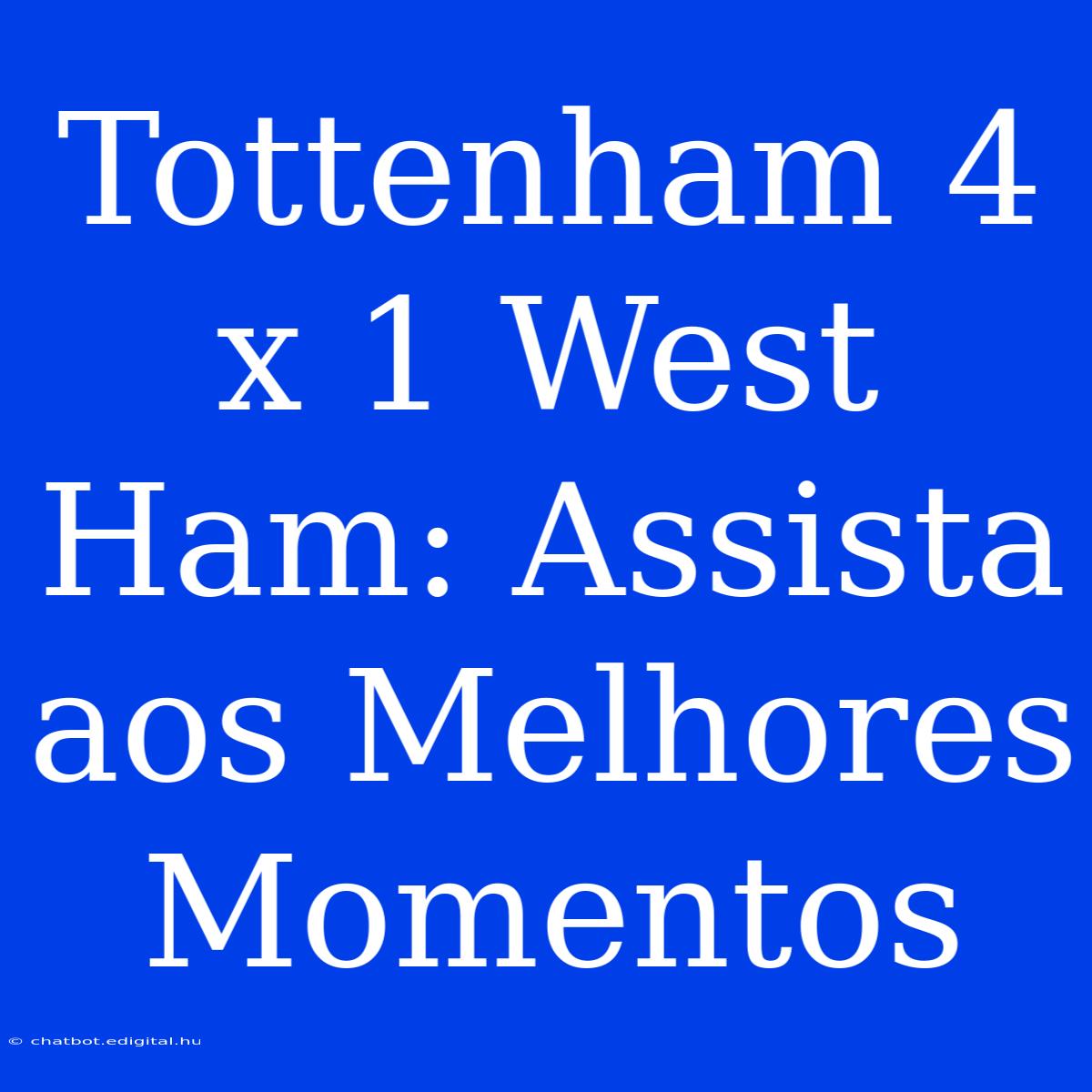 Tottenham 4 X 1 West Ham: Assista Aos Melhores Momentos