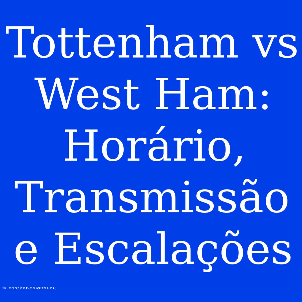 Tottenham Vs West Ham: Horário, Transmissão E Escalações