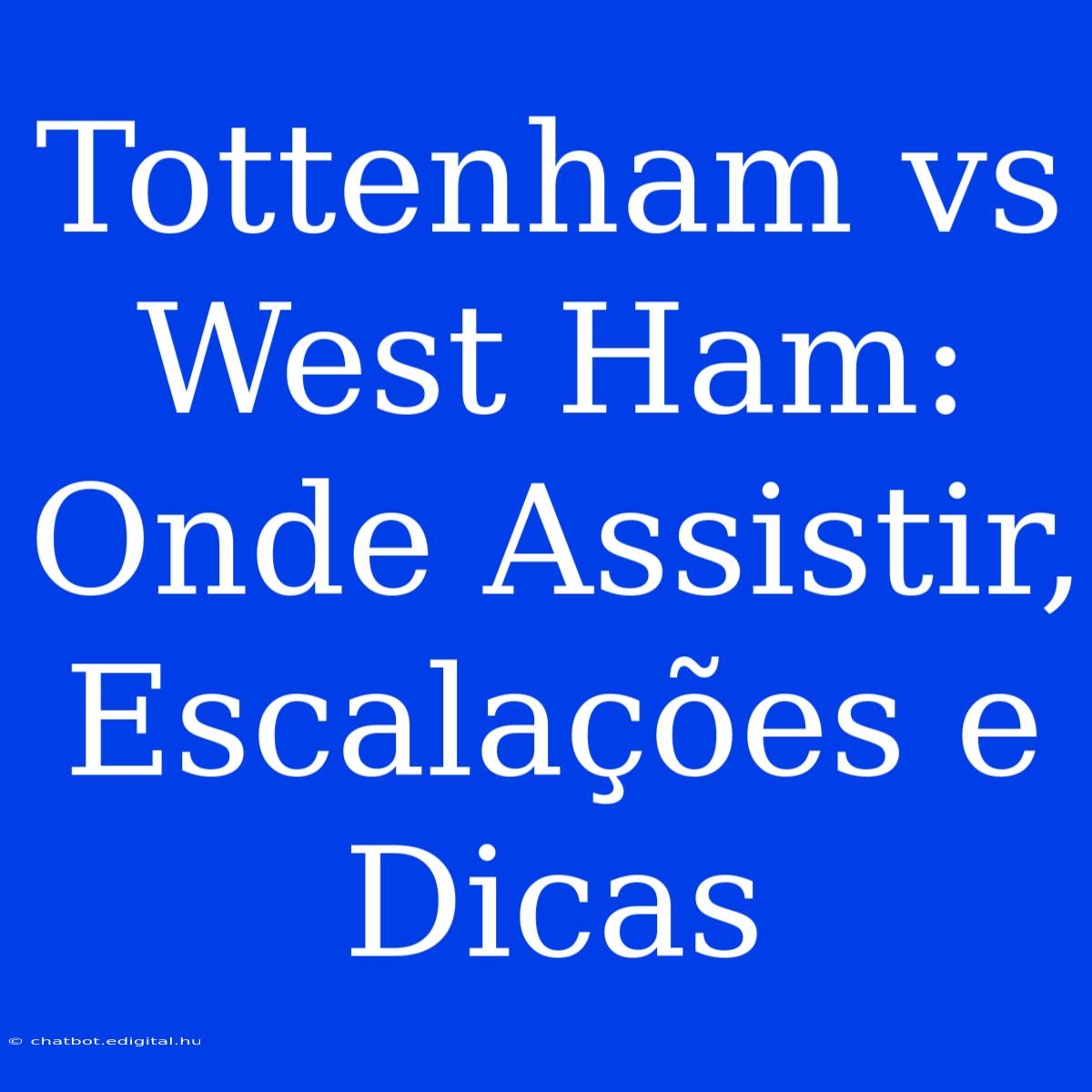 Tottenham Vs West Ham: Onde Assistir, Escalações E Dicas