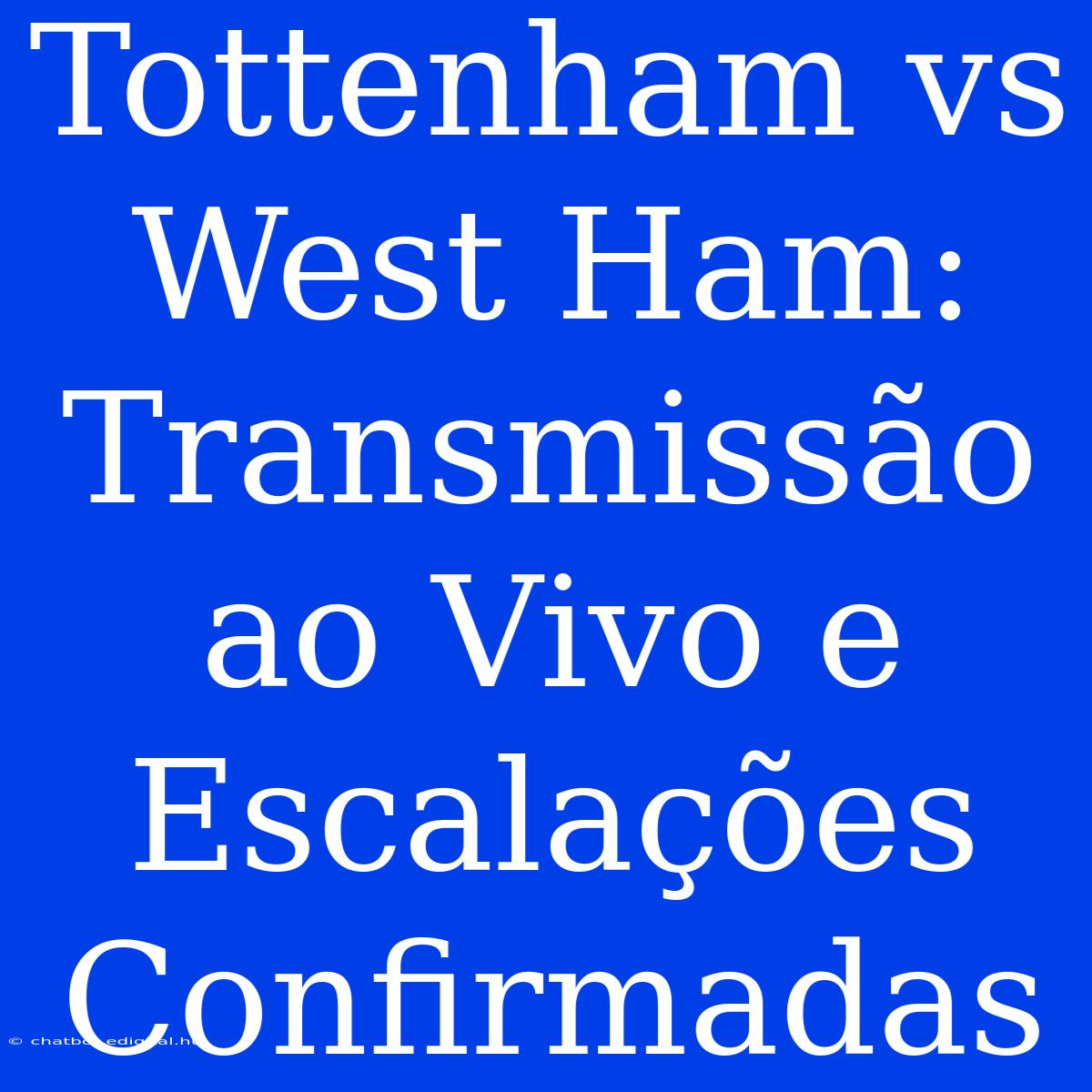 Tottenham Vs West Ham: Transmissão Ao Vivo E Escalações Confirmadas 