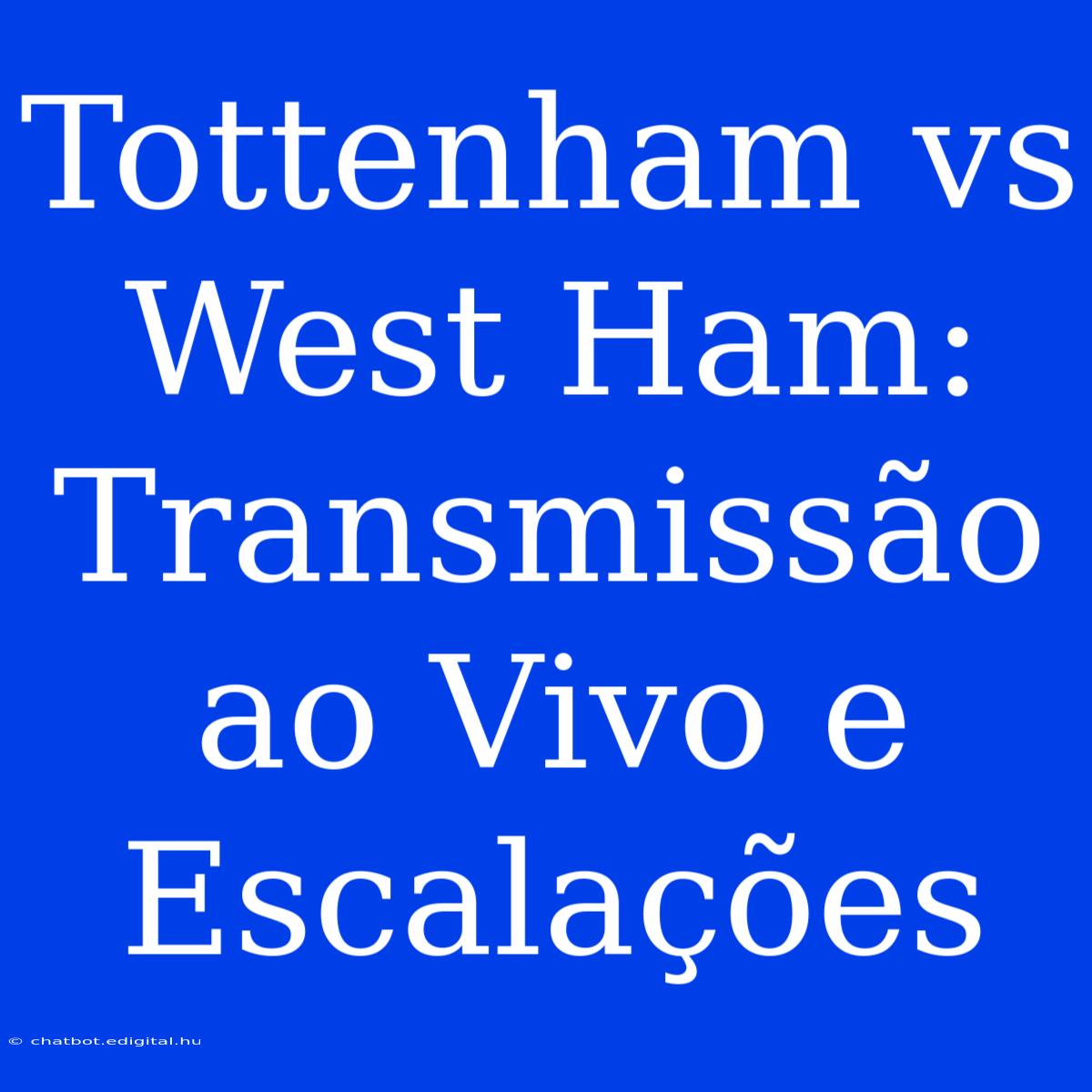 Tottenham Vs West Ham: Transmissão Ao Vivo E Escalações