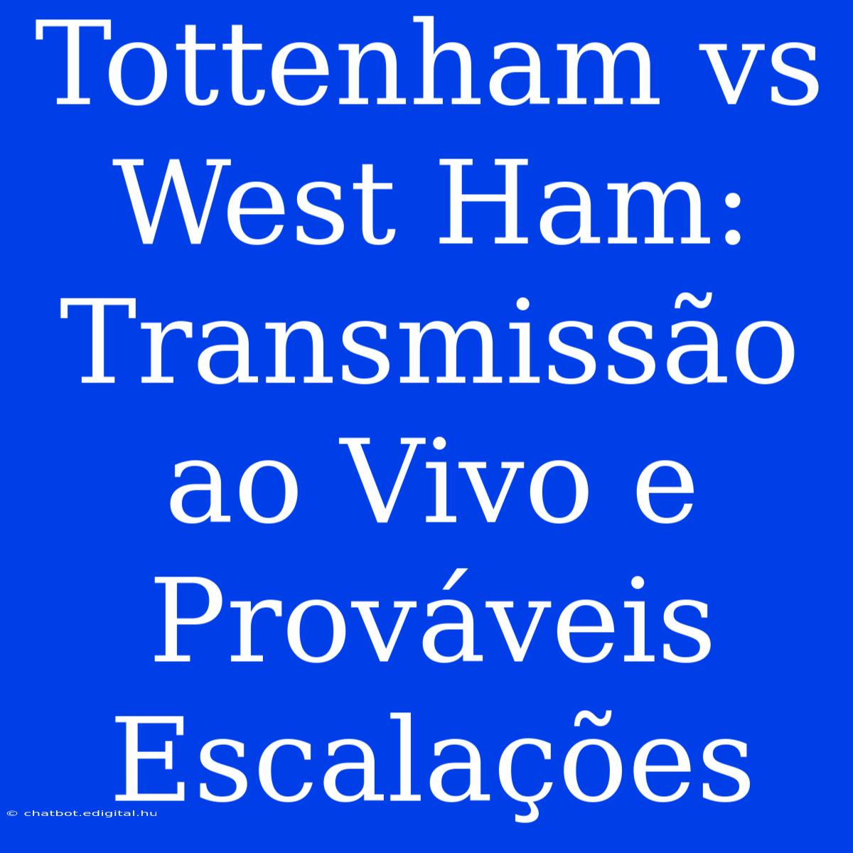 Tottenham Vs West Ham: Transmissão Ao Vivo E Prováveis Escalações