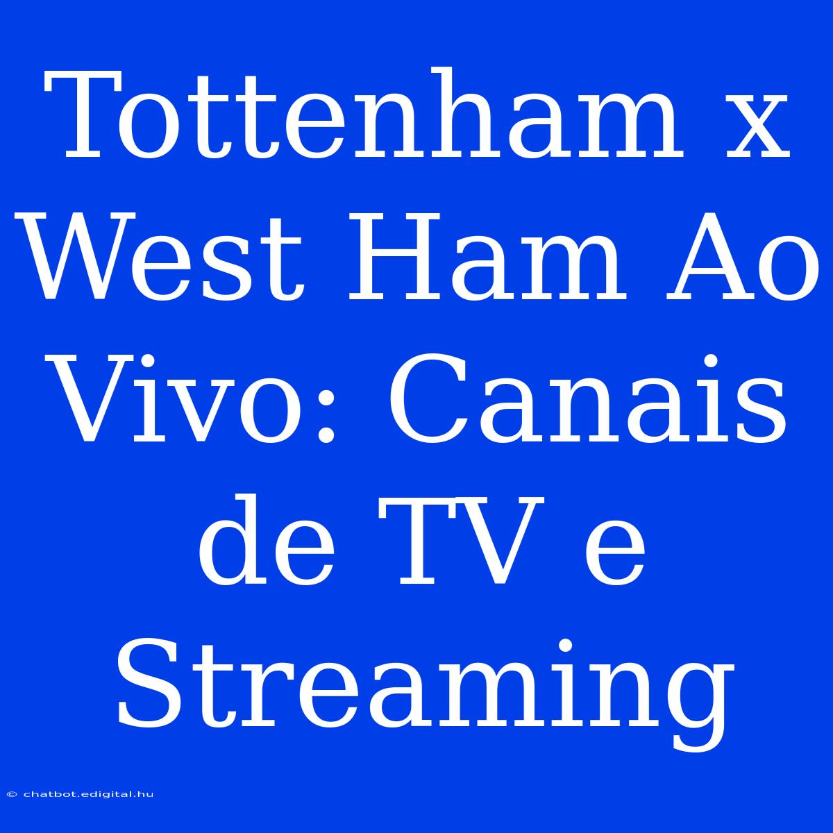 Tottenham X West Ham Ao Vivo: Canais De TV E Streaming