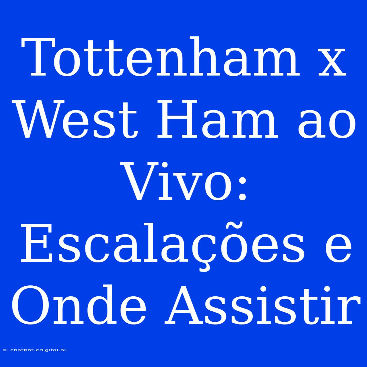 Tottenham X West Ham Ao Vivo: Escalações E Onde Assistir