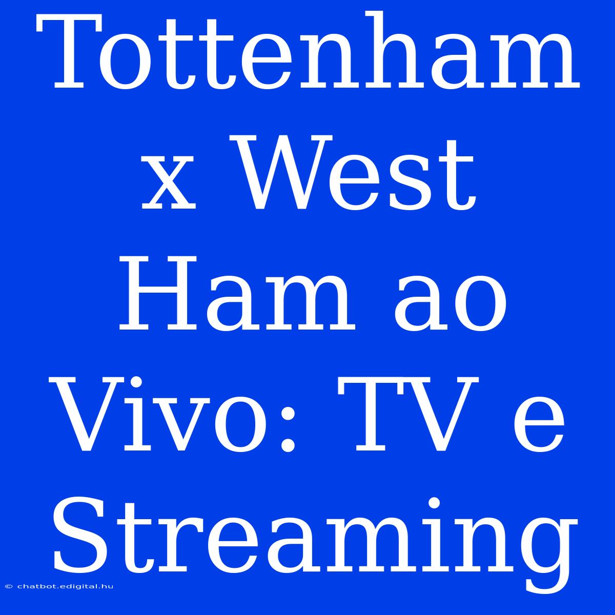 Tottenham X West Ham Ao Vivo: TV E Streaming