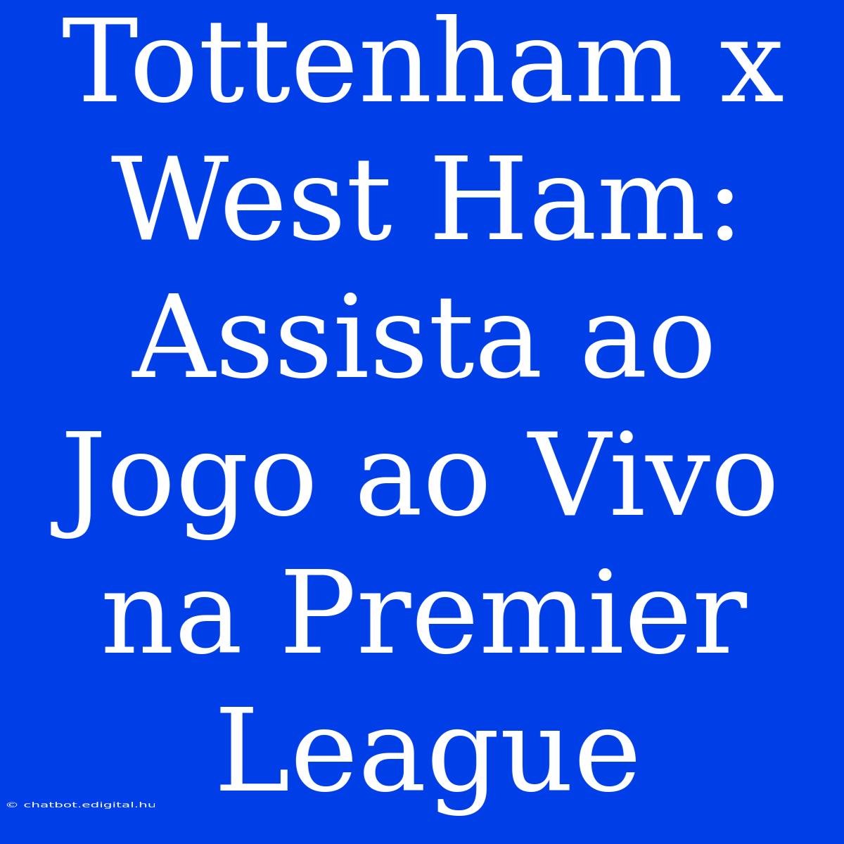 Tottenham X West Ham: Assista Ao Jogo Ao Vivo Na Premier League