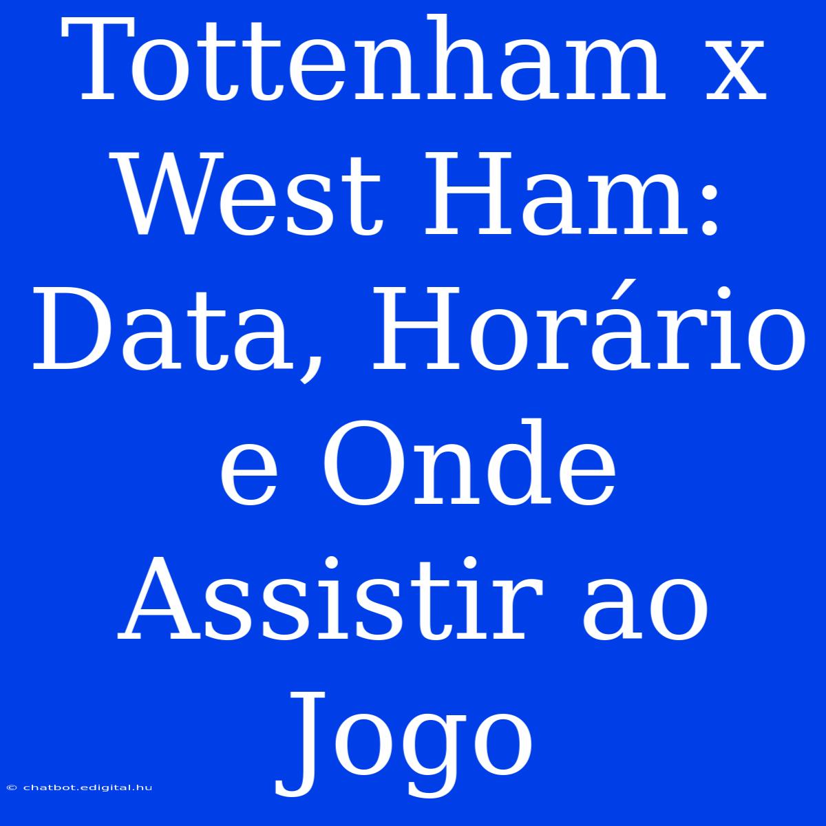 Tottenham X West Ham: Data, Horário E Onde Assistir Ao Jogo