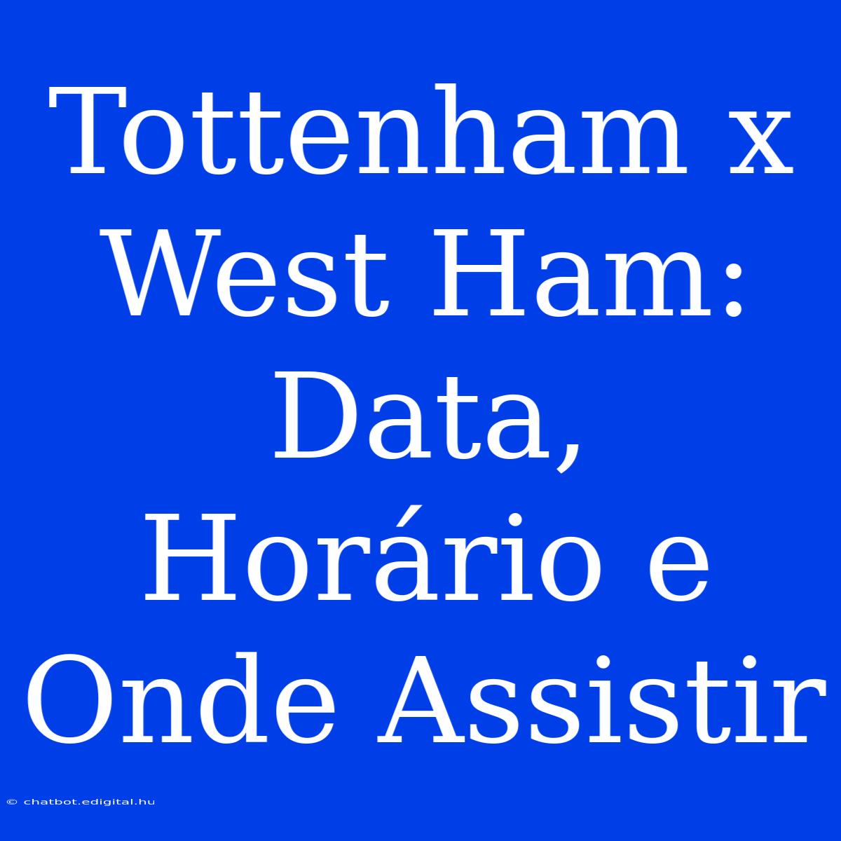 Tottenham X West Ham: Data, Horário E Onde Assistir  