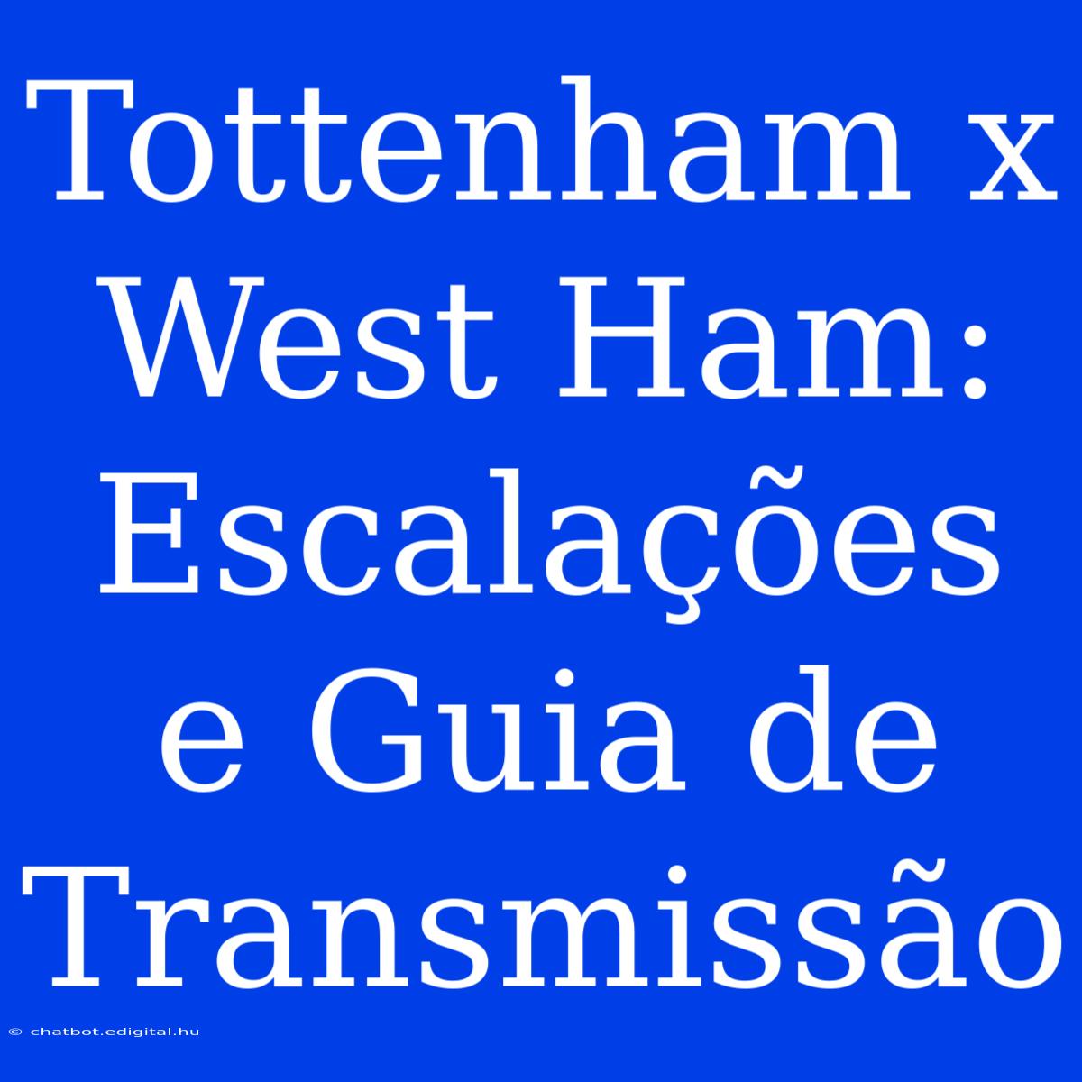 Tottenham X West Ham: Escalações E Guia De Transmissão