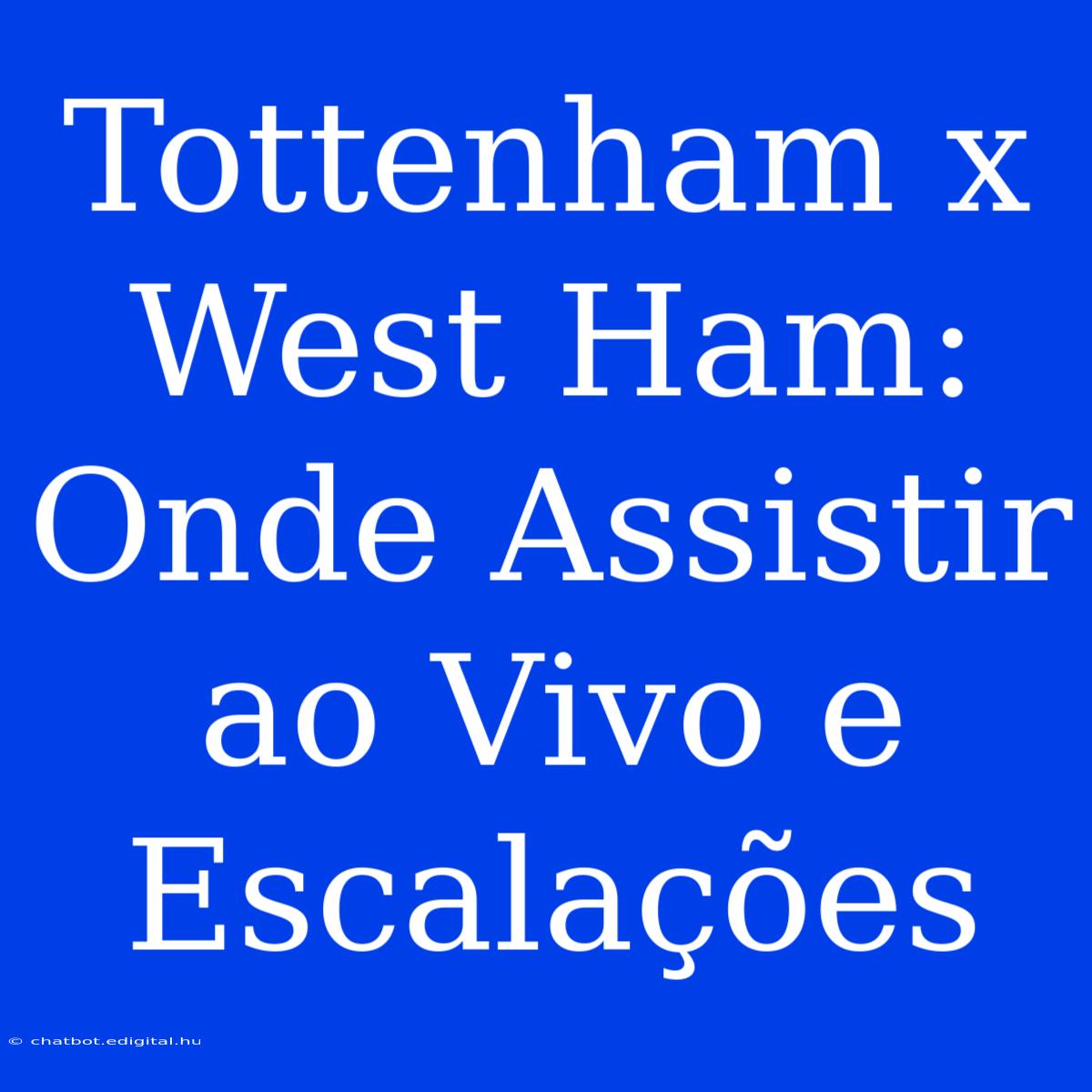 Tottenham X West Ham: Onde Assistir Ao Vivo E Escalações