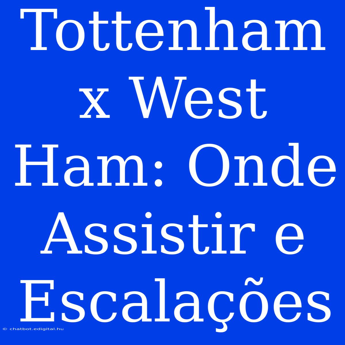 Tottenham X West Ham: Onde Assistir E Escalações