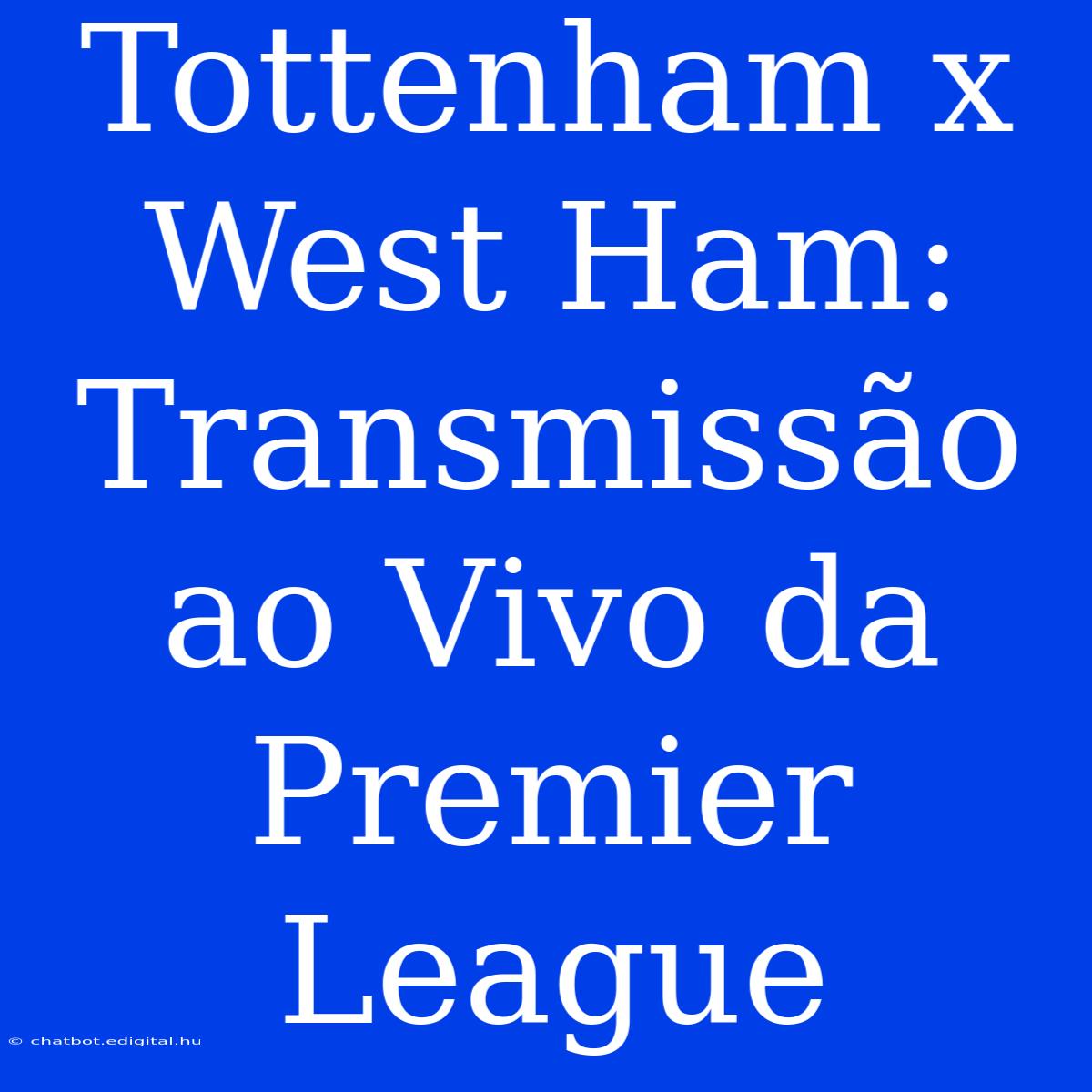 Tottenham X West Ham: Transmissão Ao Vivo Da Premier League