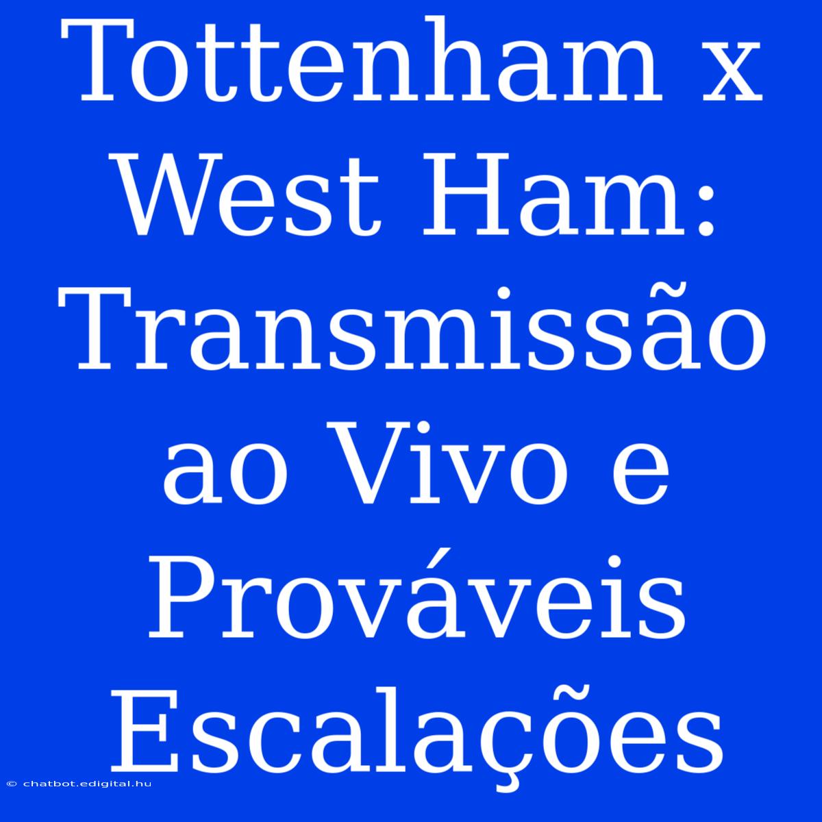 Tottenham X West Ham: Transmissão Ao Vivo E Prováveis Escalações