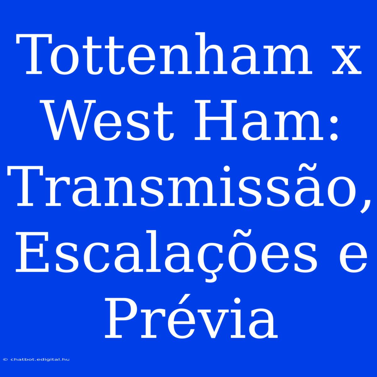 Tottenham X West Ham: Transmissão, Escalações E Prévia