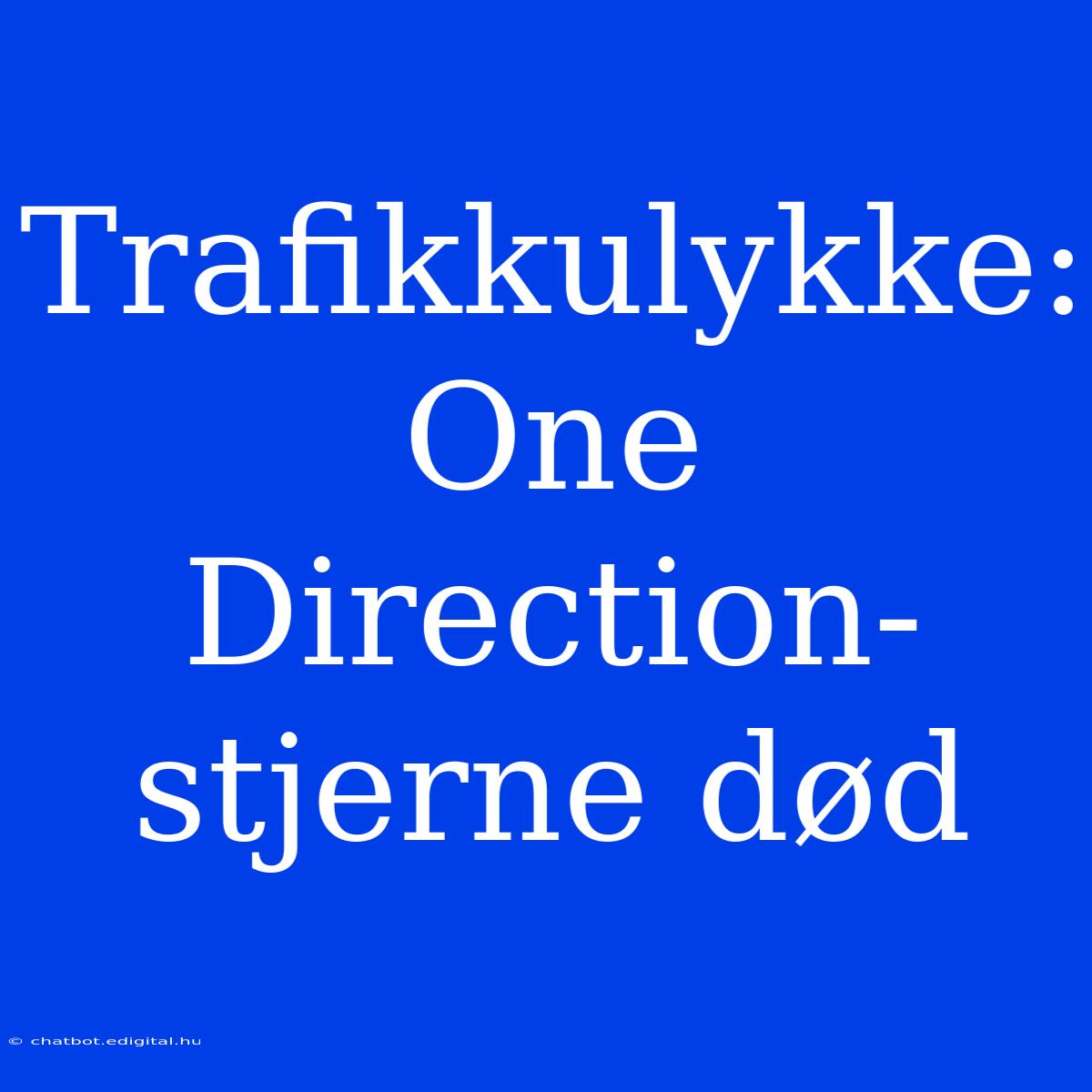 Trafikkulykke: One Direction-stjerne Død