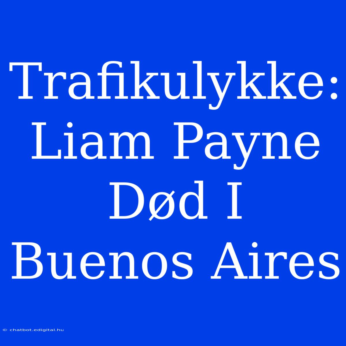 Trafikulykke: Liam Payne Død I Buenos Aires