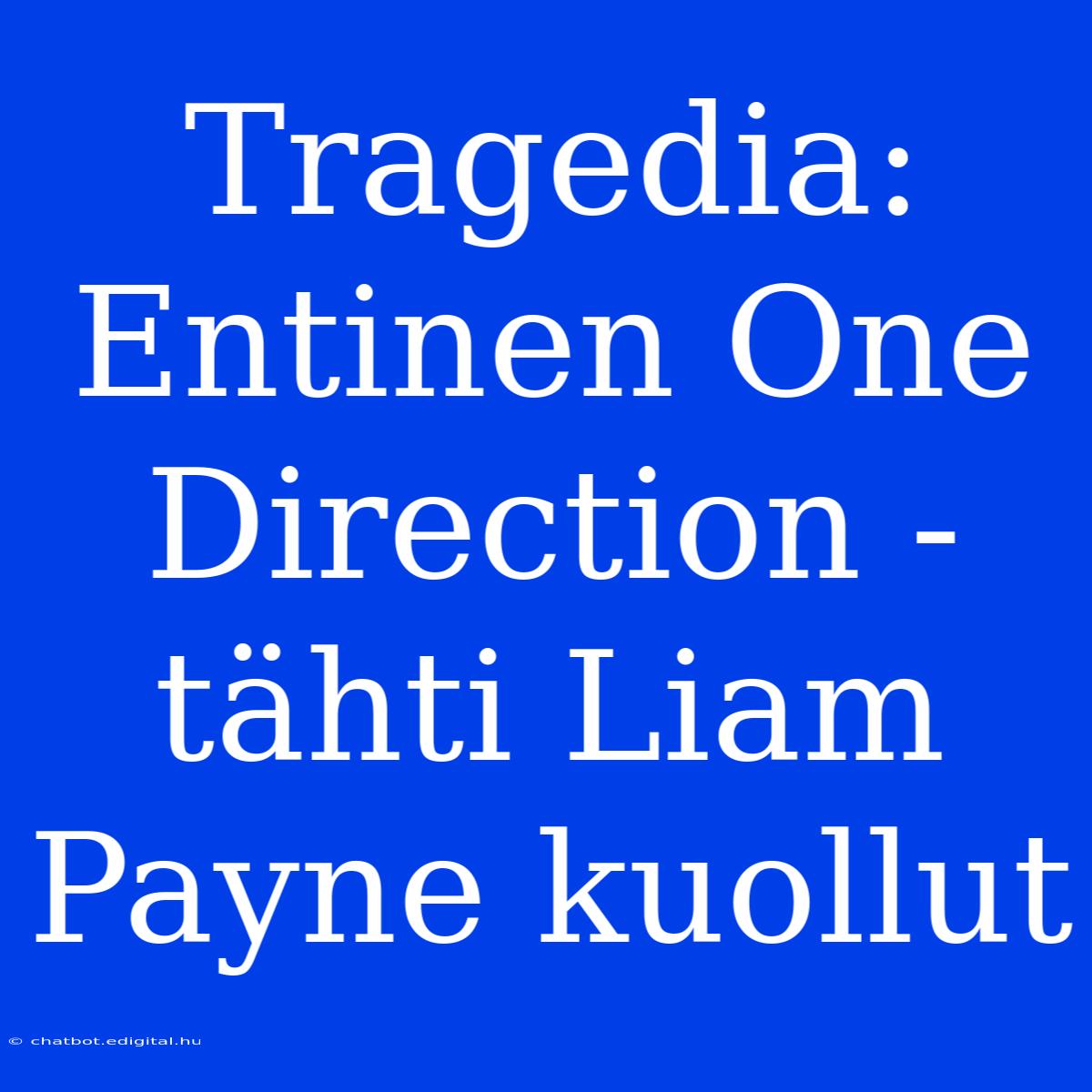 Tragedia: Entinen One Direction -tähti Liam Payne Kuollut