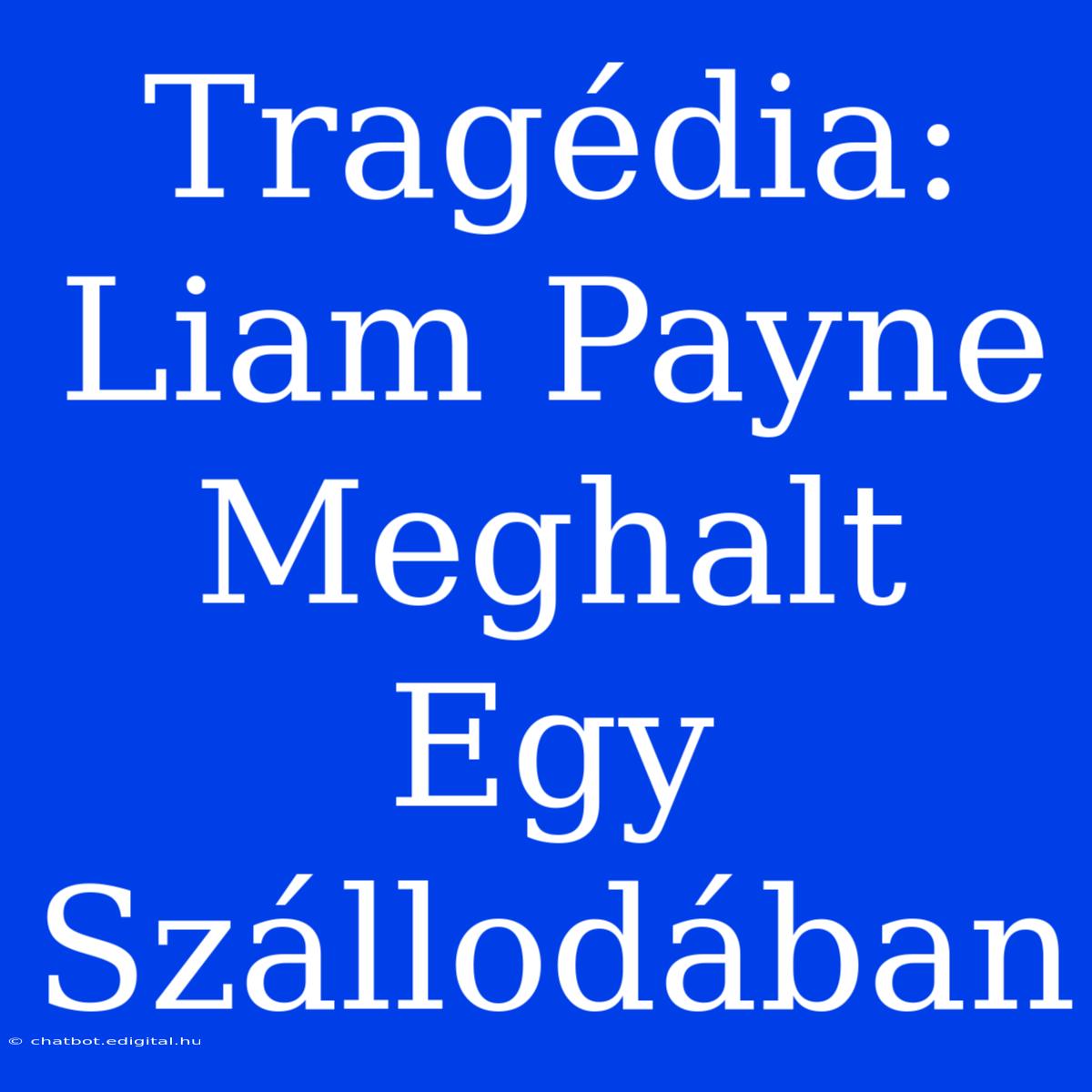 Tragédia: Liam Payne Meghalt Egy Szállodában