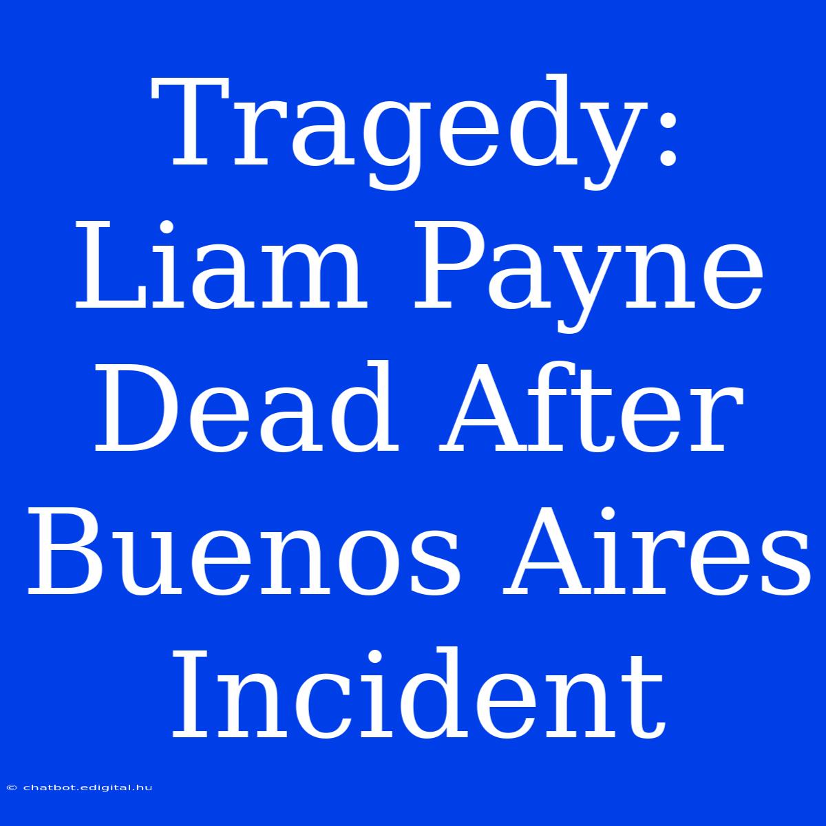 Tragedy: Liam Payne Dead After Buenos Aires Incident