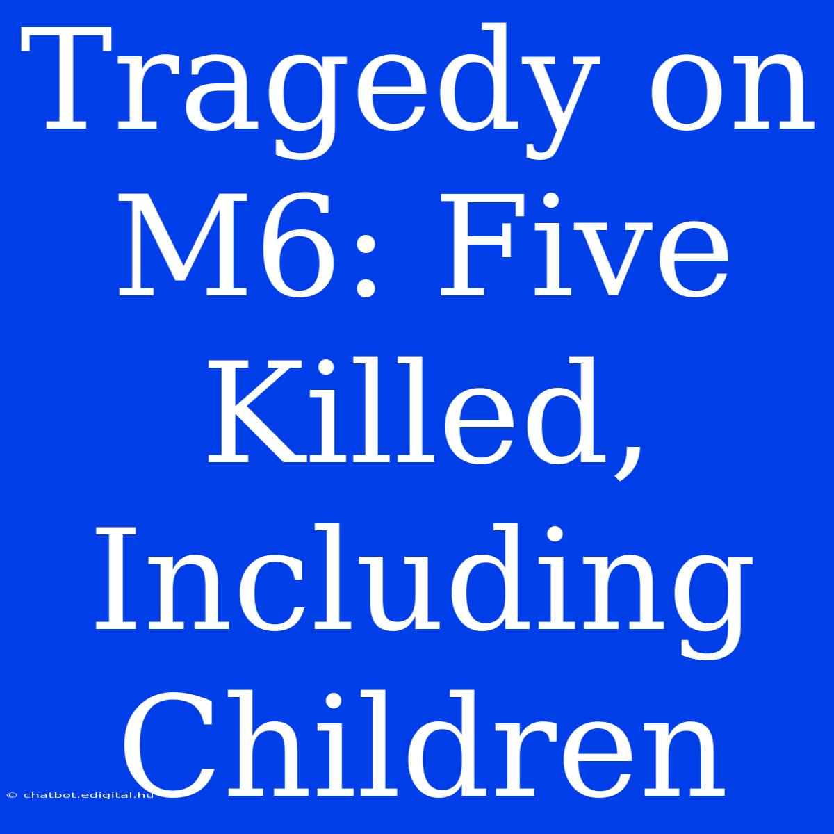 Tragedy On M6: Five Killed, Including Children