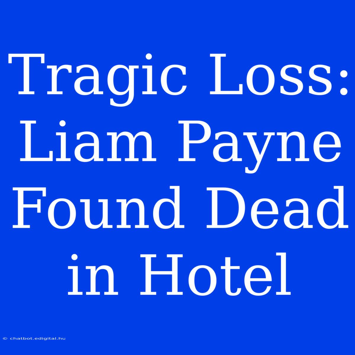 Tragic Loss: Liam Payne Found Dead In Hotel