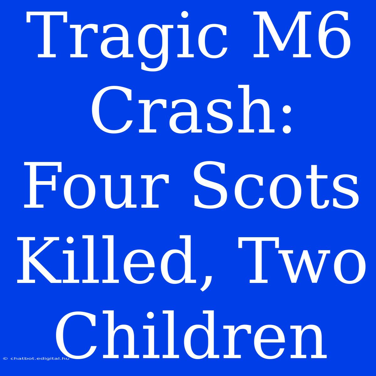 Tragic M6 Crash: Four Scots Killed, Two Children