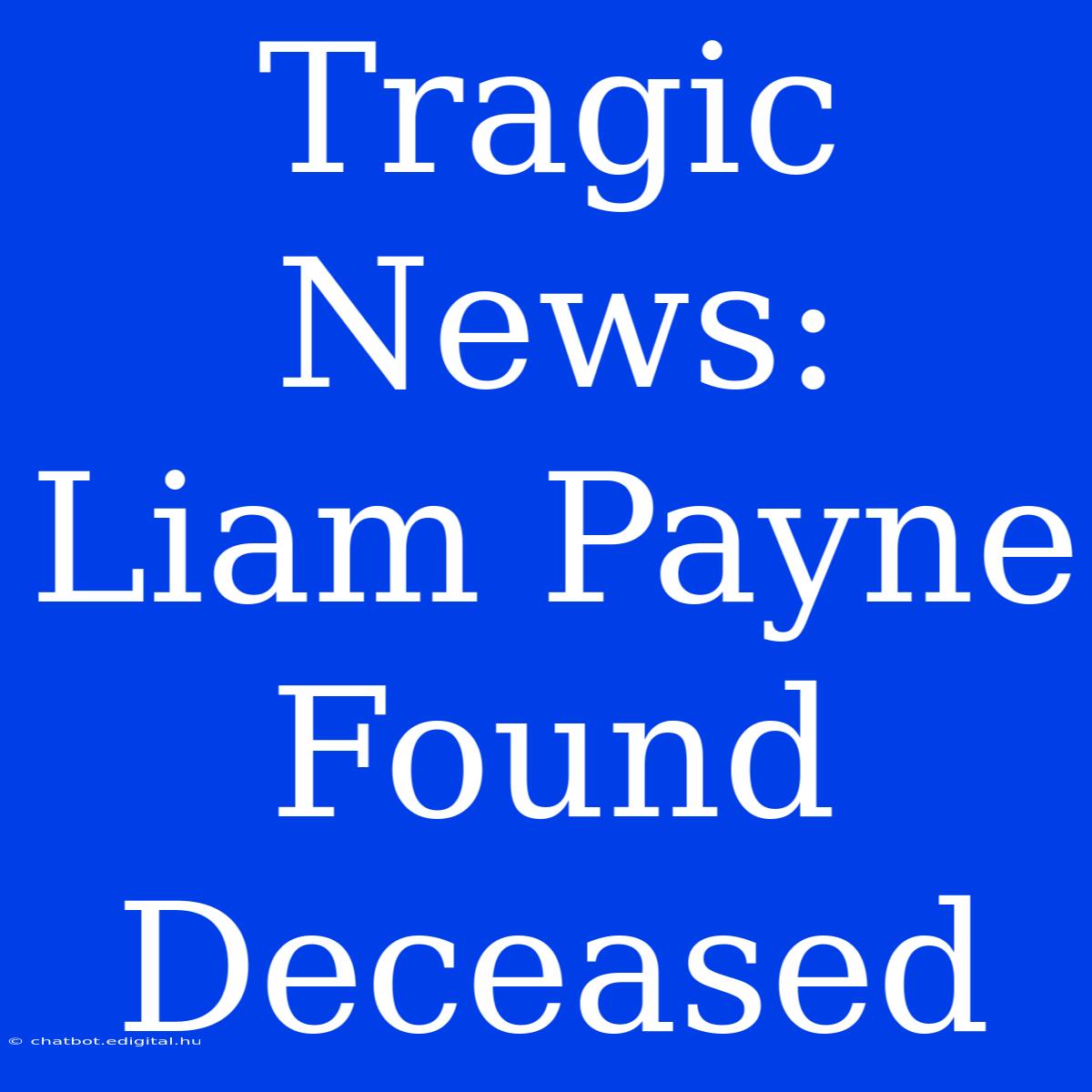 Tragic News: Liam Payne Found Deceased