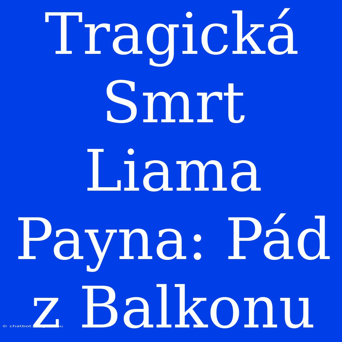 Tragická Smrt Liama Payna: Pád Z Balkonu