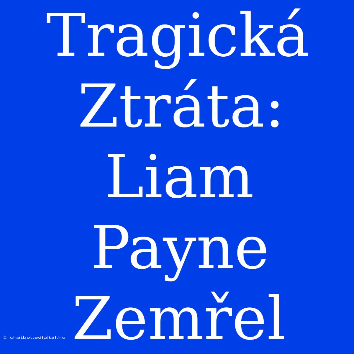 Tragická Ztráta: Liam Payne Zemřel