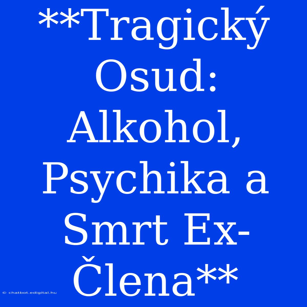 **Tragický Osud: Alkohol, Psychika A Smrt Ex-Člena**