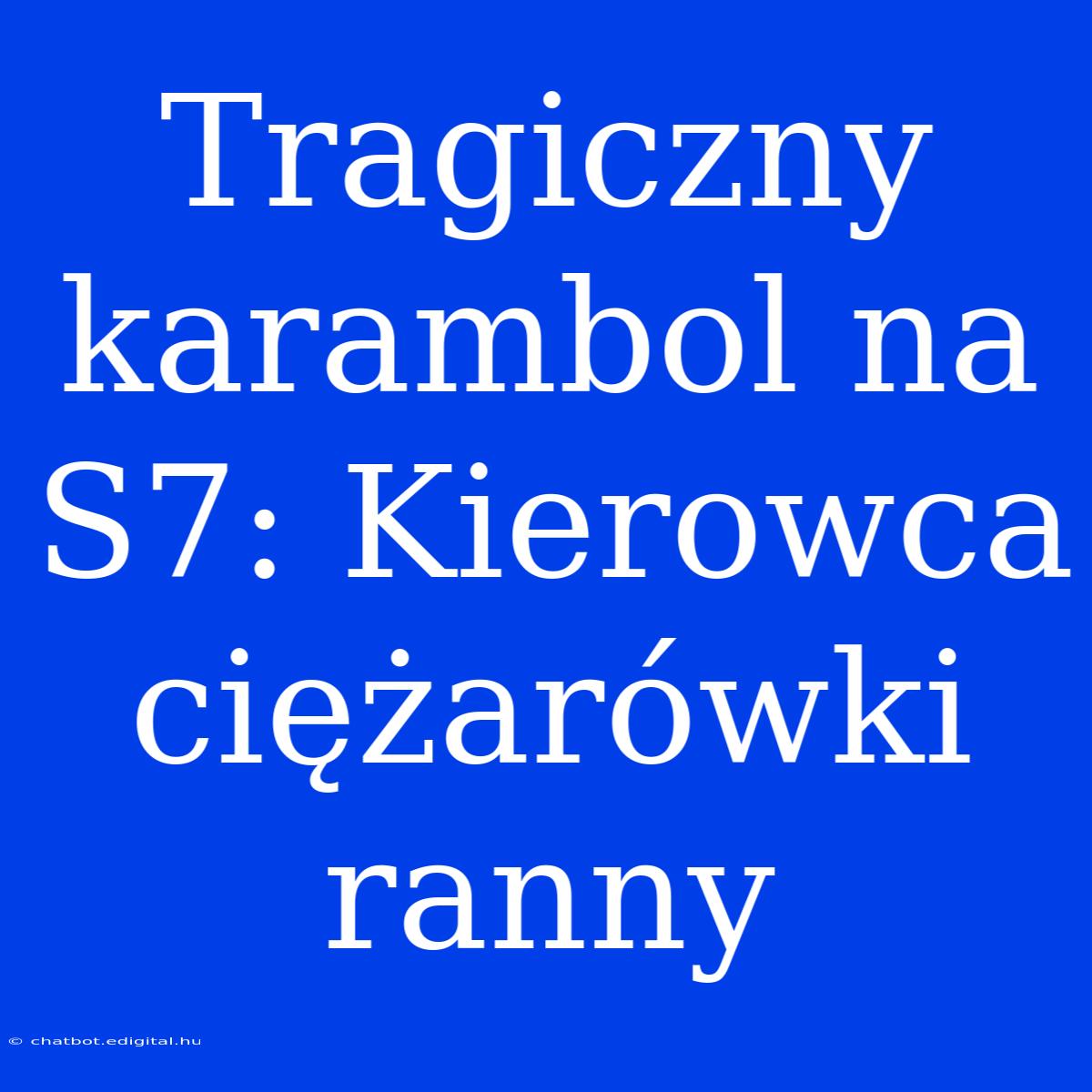 Tragiczny Karambol Na S7: Kierowca Ciężarówki Ranny