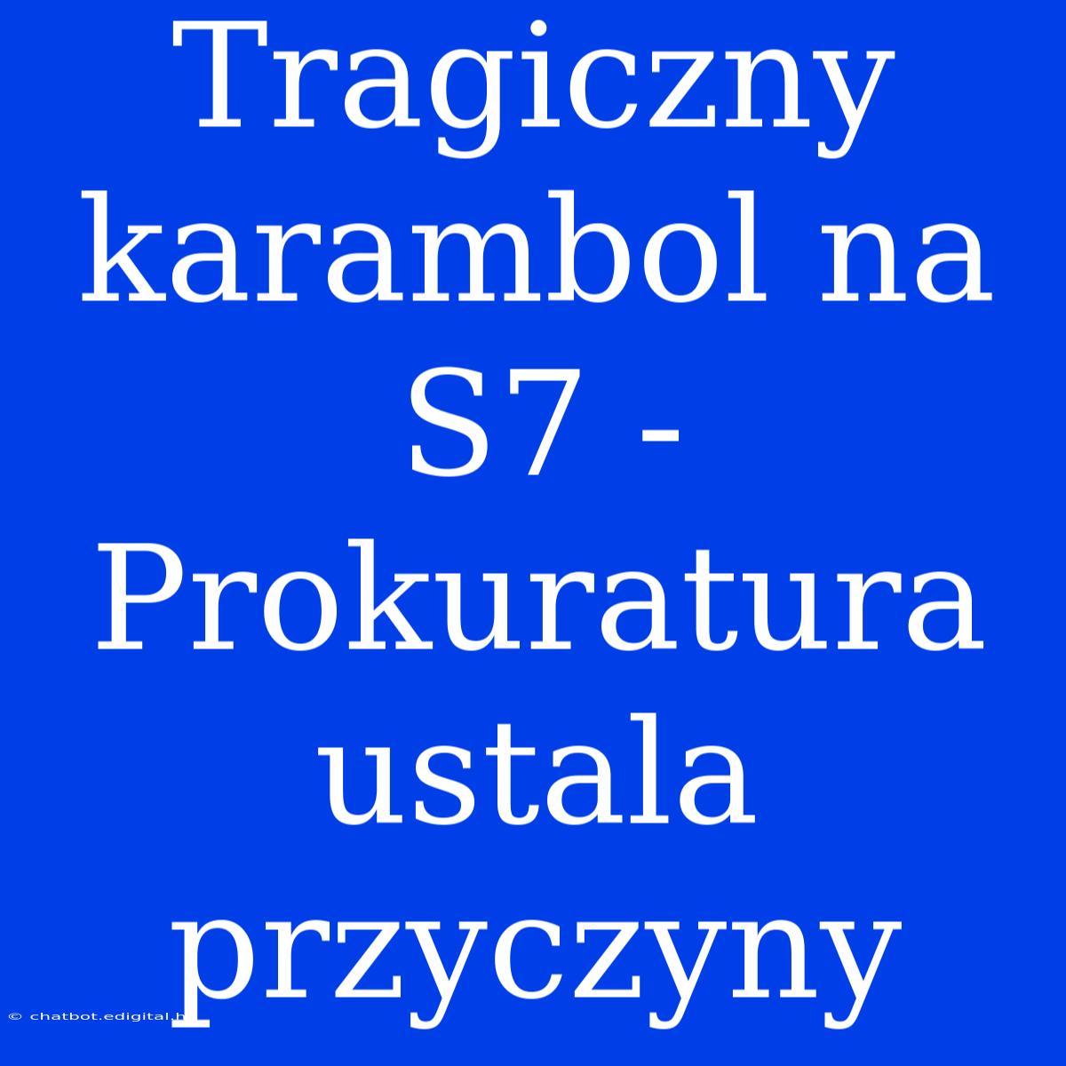 Tragiczny Karambol Na S7 - Prokuratura Ustala Przyczyny