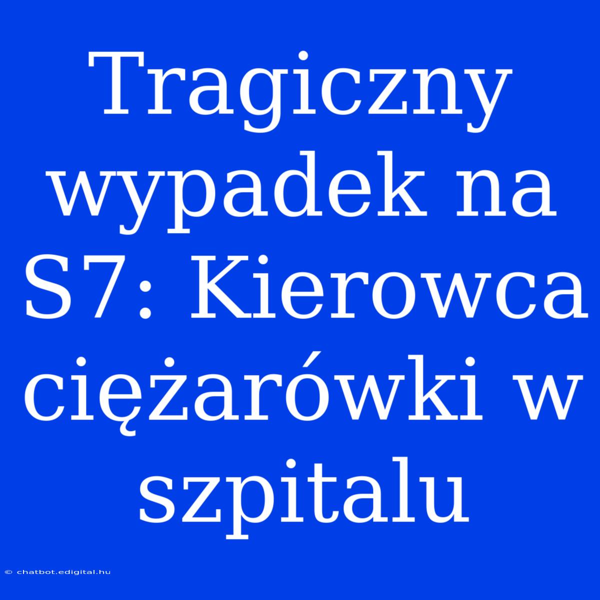 Tragiczny Wypadek Na S7: Kierowca Ciężarówki W Szpitalu