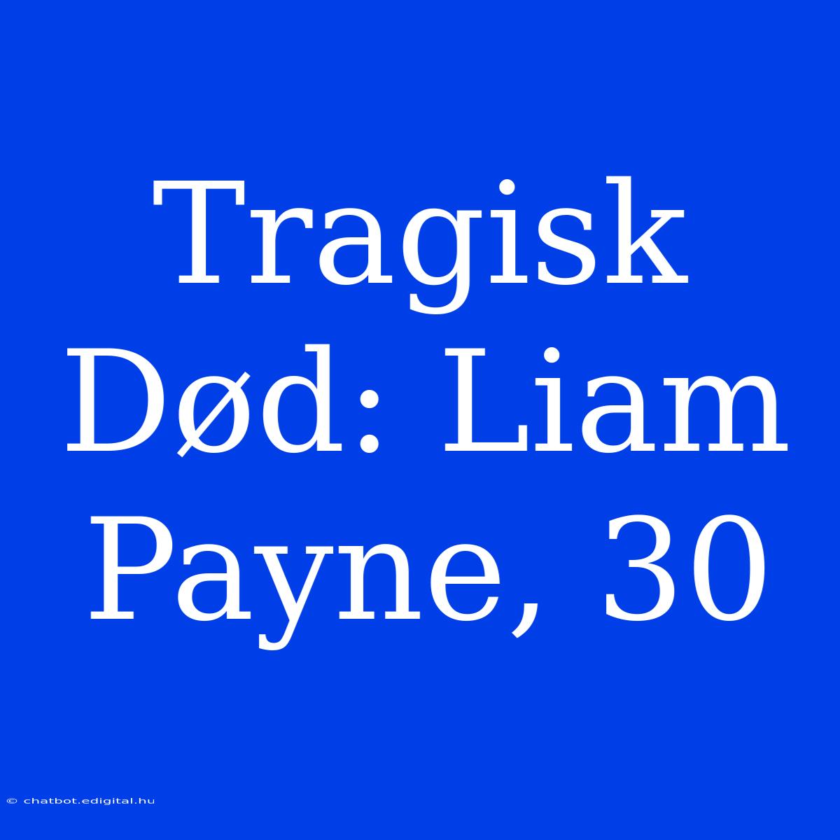 Tragisk Død: Liam Payne, 30