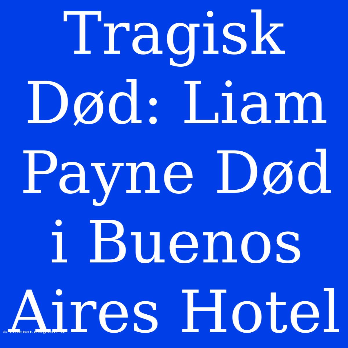 Tragisk Død: Liam Payne Død I Buenos Aires Hotel