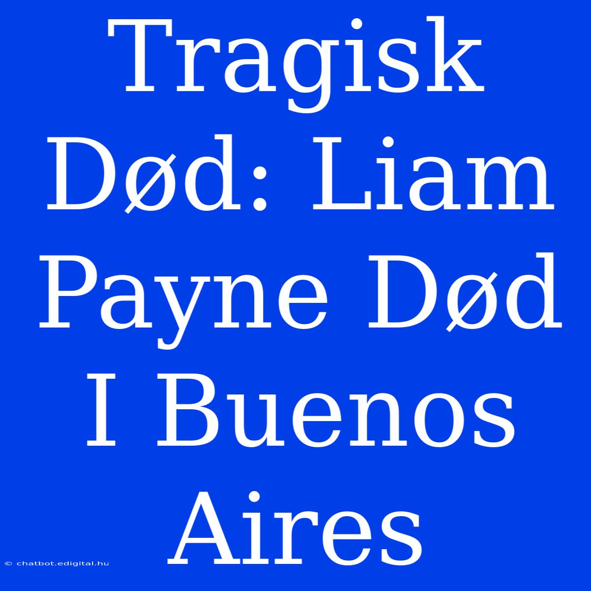 Tragisk Død: Liam Payne Død I Buenos Aires