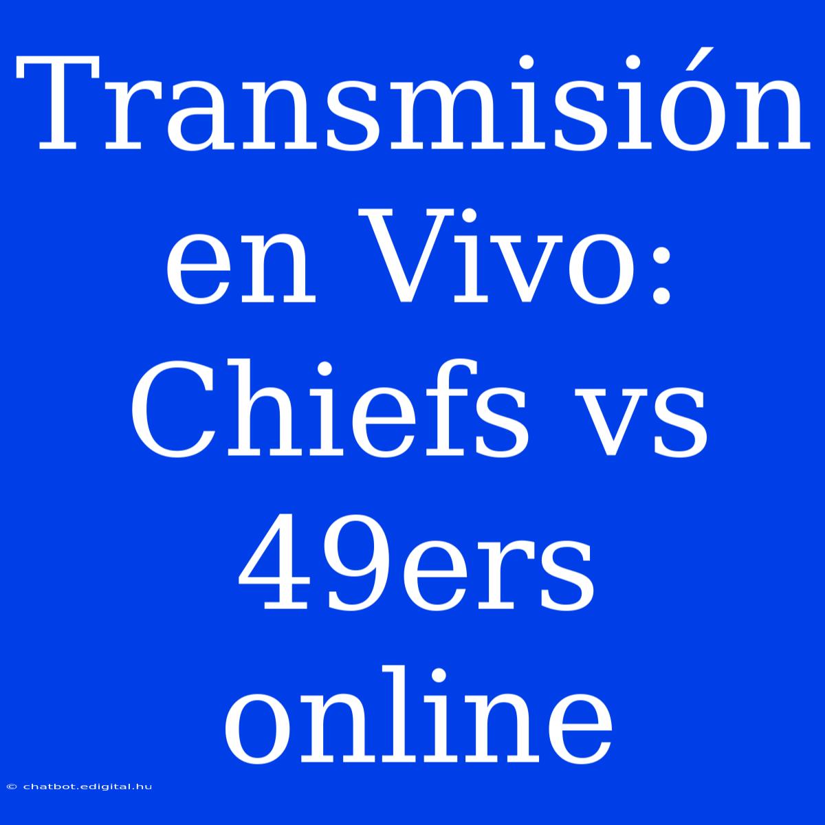 Transmisión En Vivo: Chiefs Vs 49ers Online