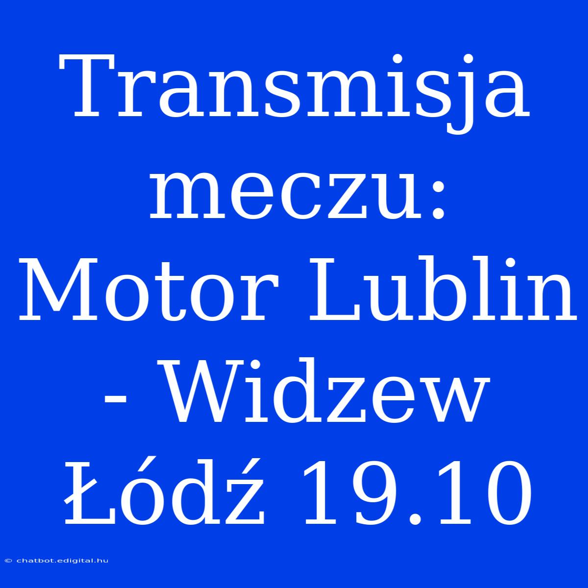 Transmisja Meczu: Motor Lublin - Widzew Łódź 19.10