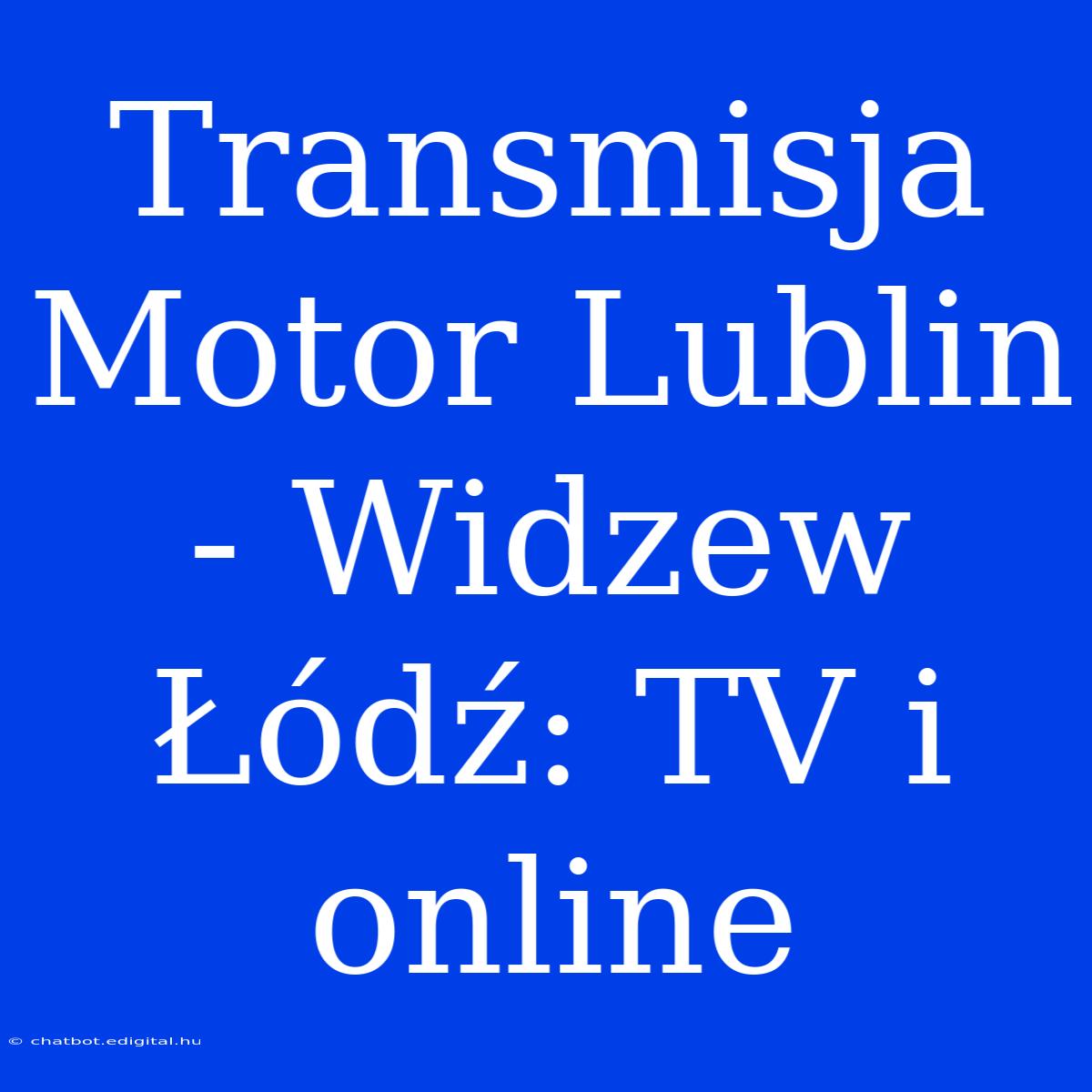 Transmisja Motor Lublin - Widzew Łódź: TV I Online