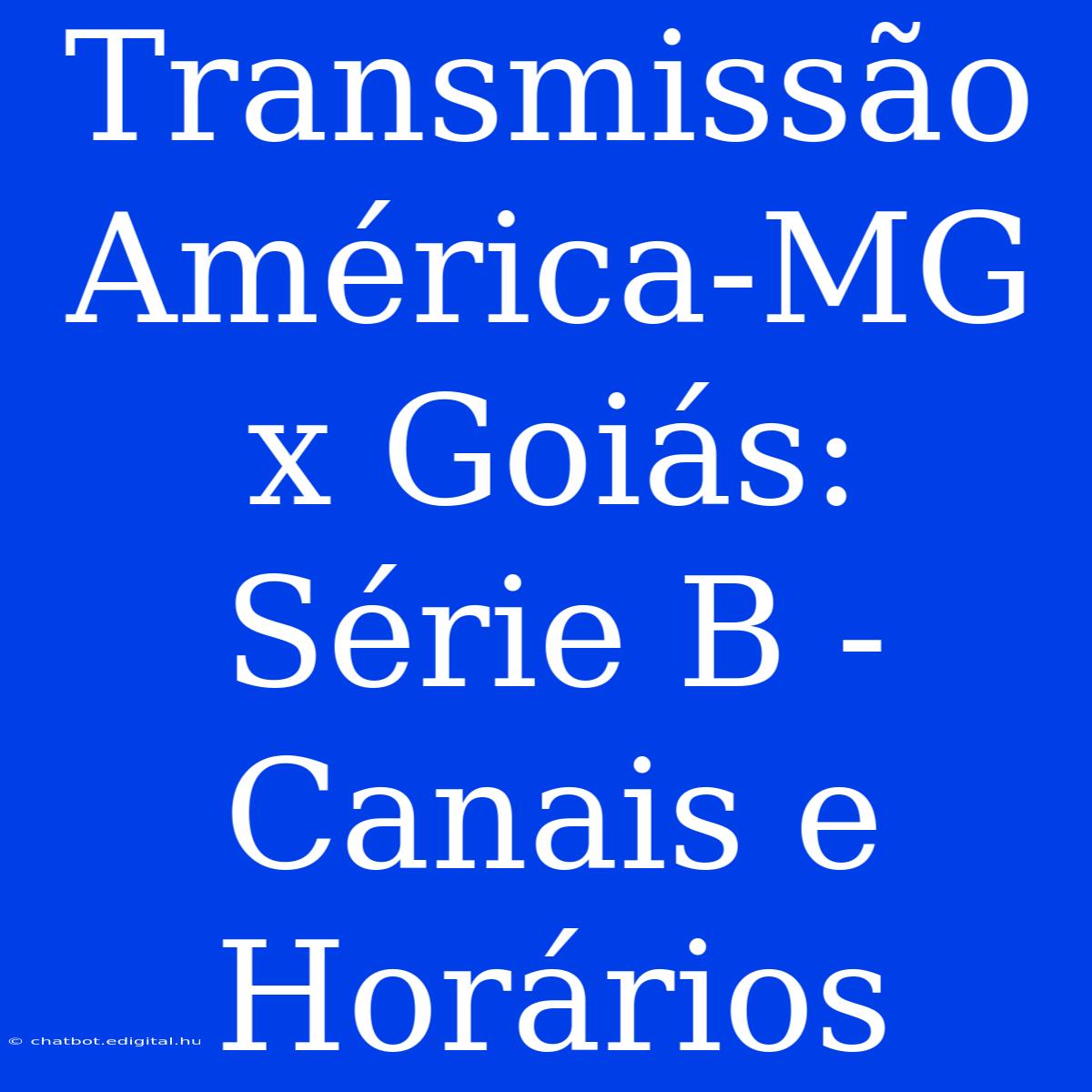 Transmissão América-MG X Goiás: Série B - Canais E Horários