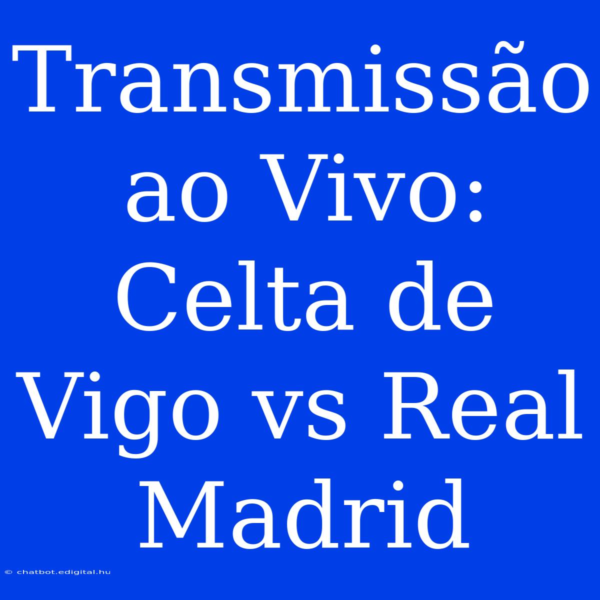 Transmissão Ao Vivo: Celta De Vigo Vs Real Madrid