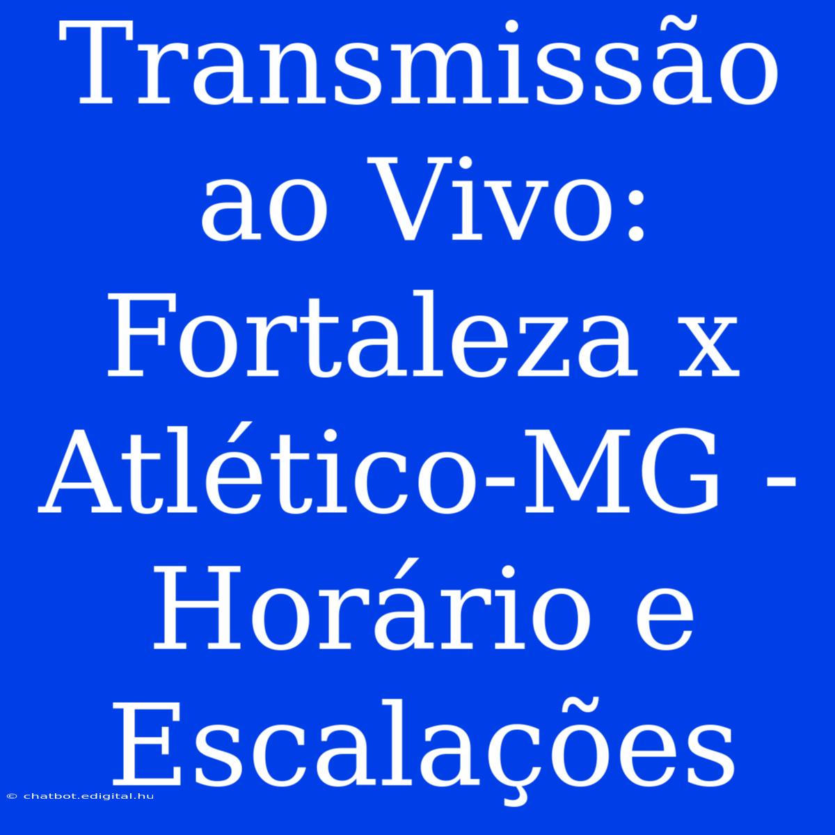 Transmissão Ao Vivo: Fortaleza X Atlético-MG - Horário E Escalações