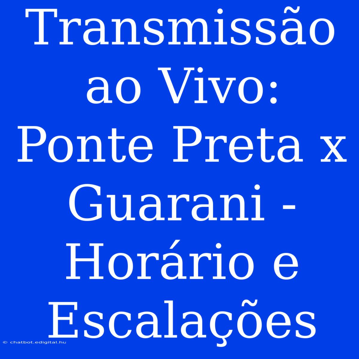 Transmissão Ao Vivo: Ponte Preta X Guarani - Horário E Escalações