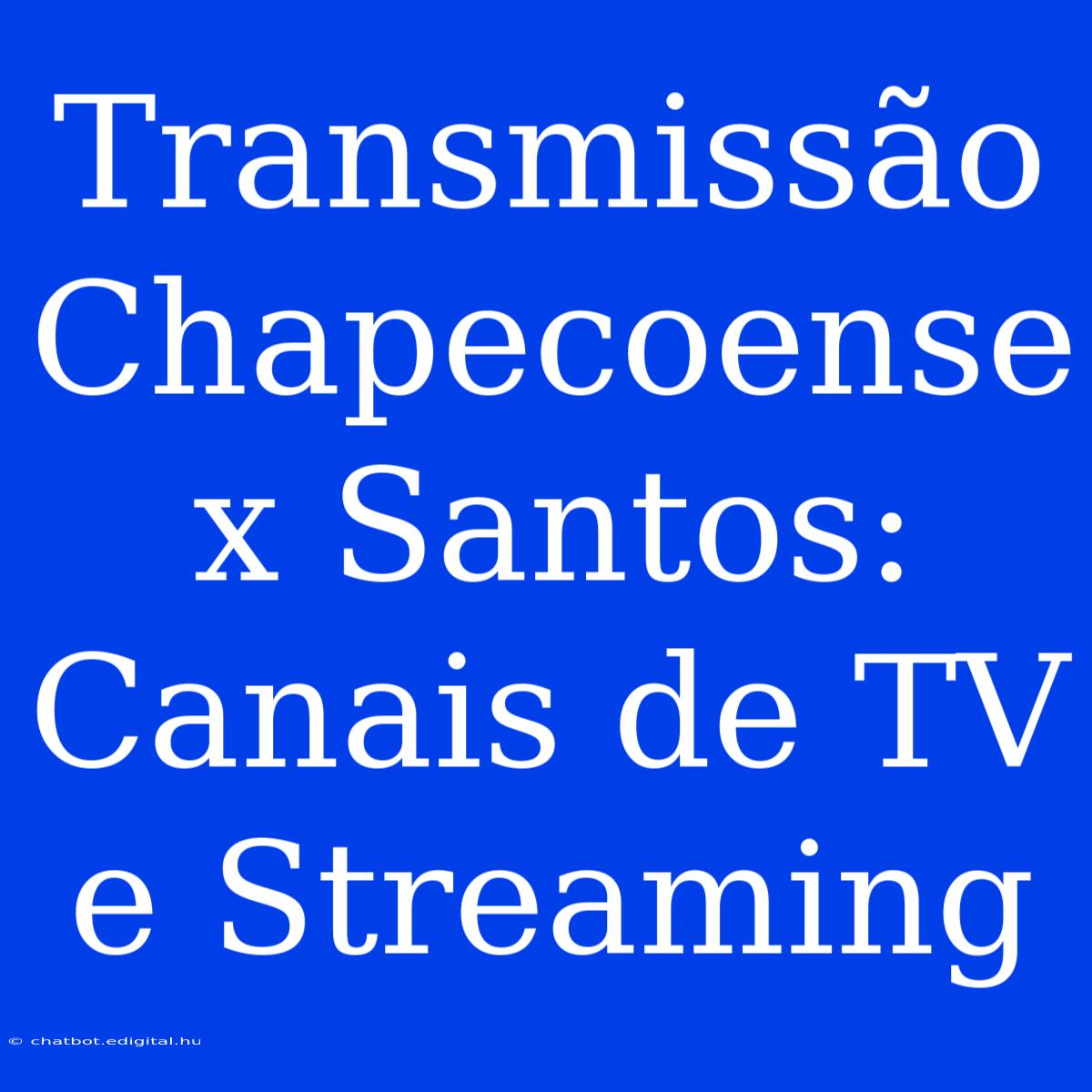 Transmissão Chapecoense X Santos: Canais De TV E Streaming