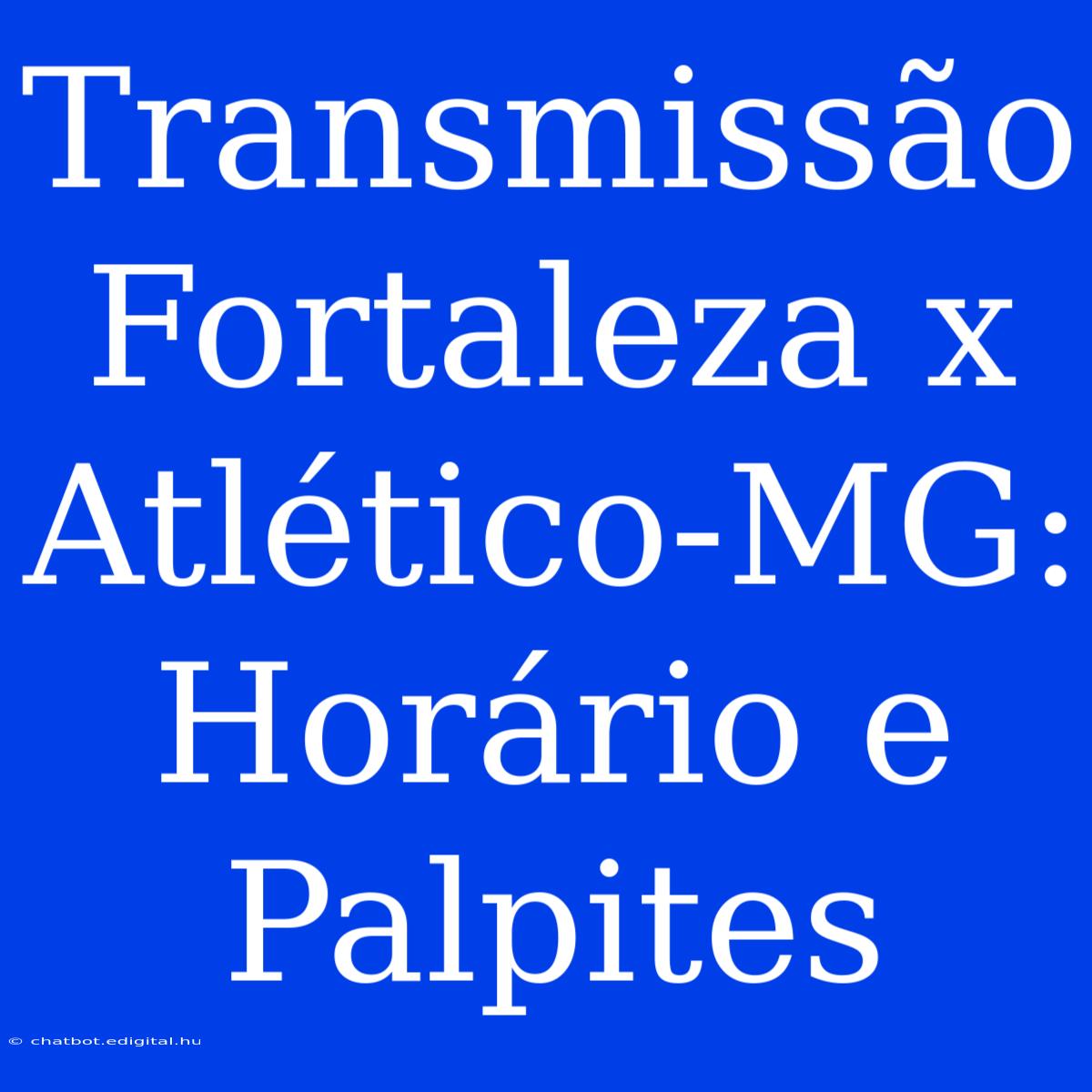 Transmissão Fortaleza X Atlético-MG: Horário E Palpites