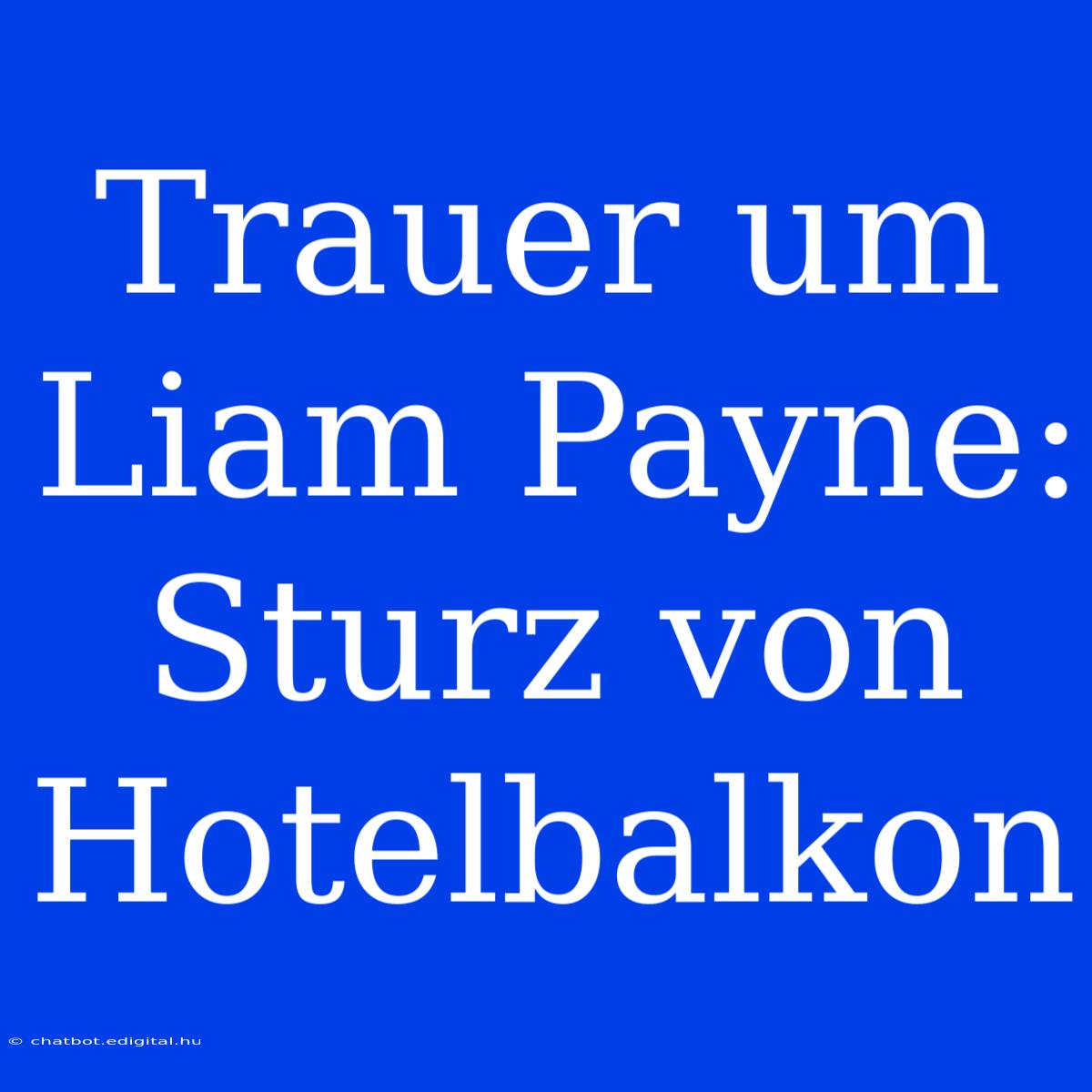 Trauer Um Liam Payne: Sturz Von Hotelbalkon