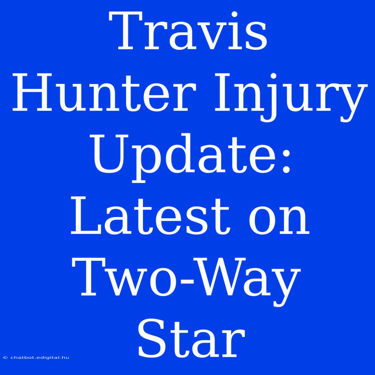 Travis Hunter Injury Update: Latest On Two-Way Star