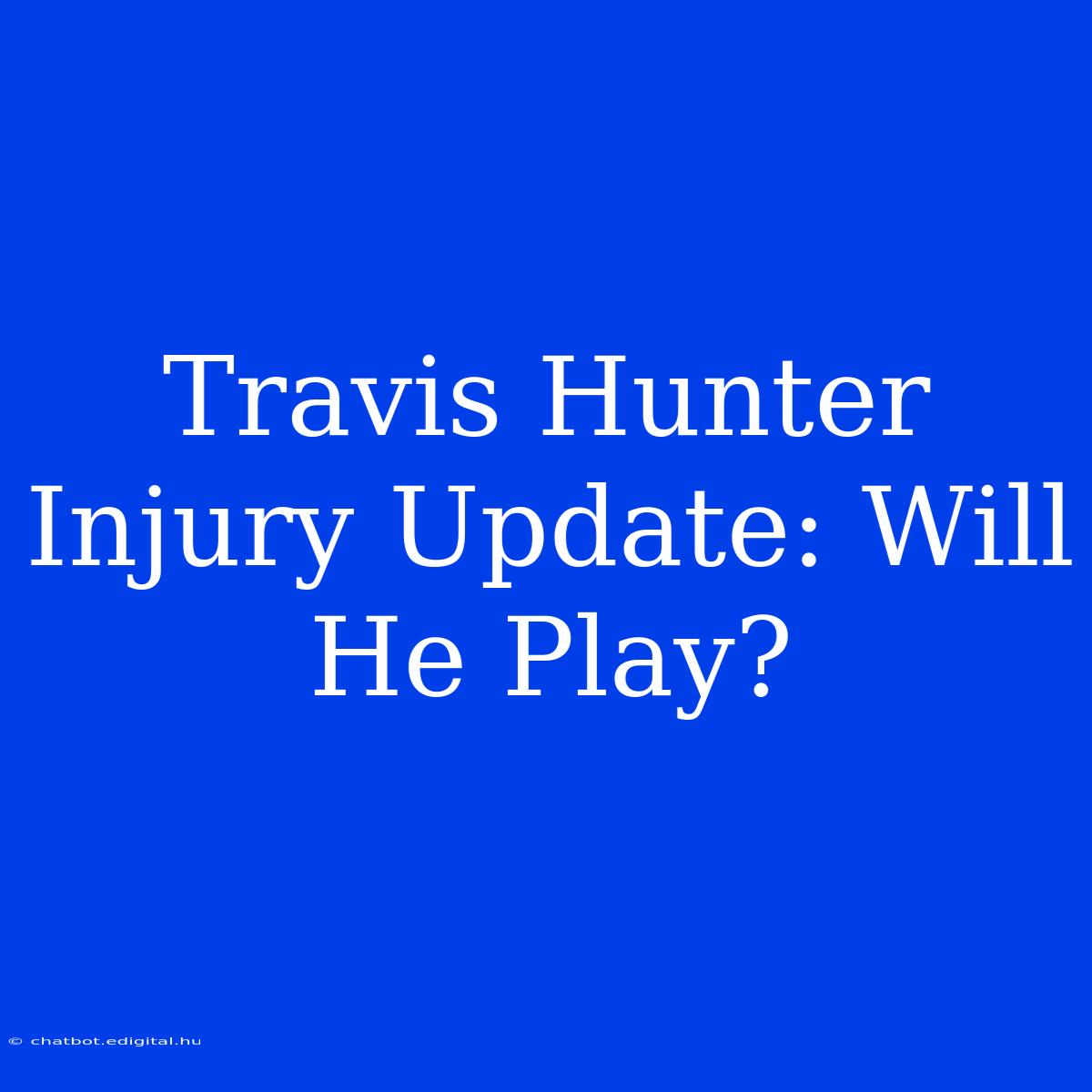 Travis Hunter Injury Update: Will He Play?