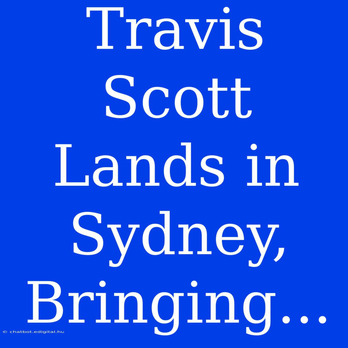 Travis Scott Lands In Sydney, Bringing...