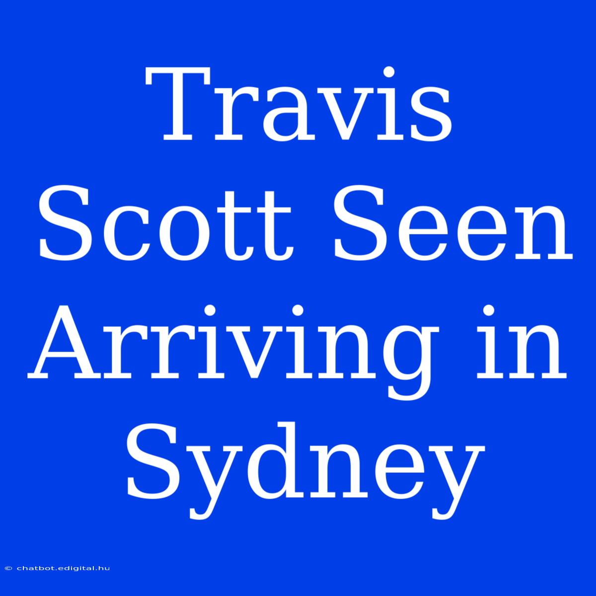 Travis Scott Seen Arriving In Sydney